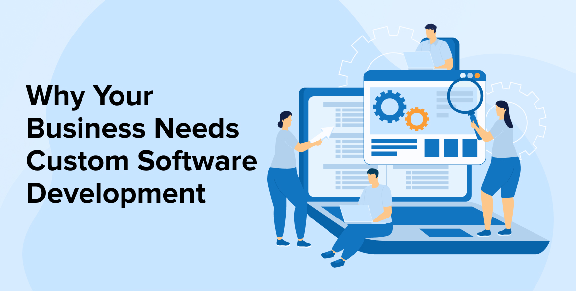 Why Your Business Needs Custom Software Development