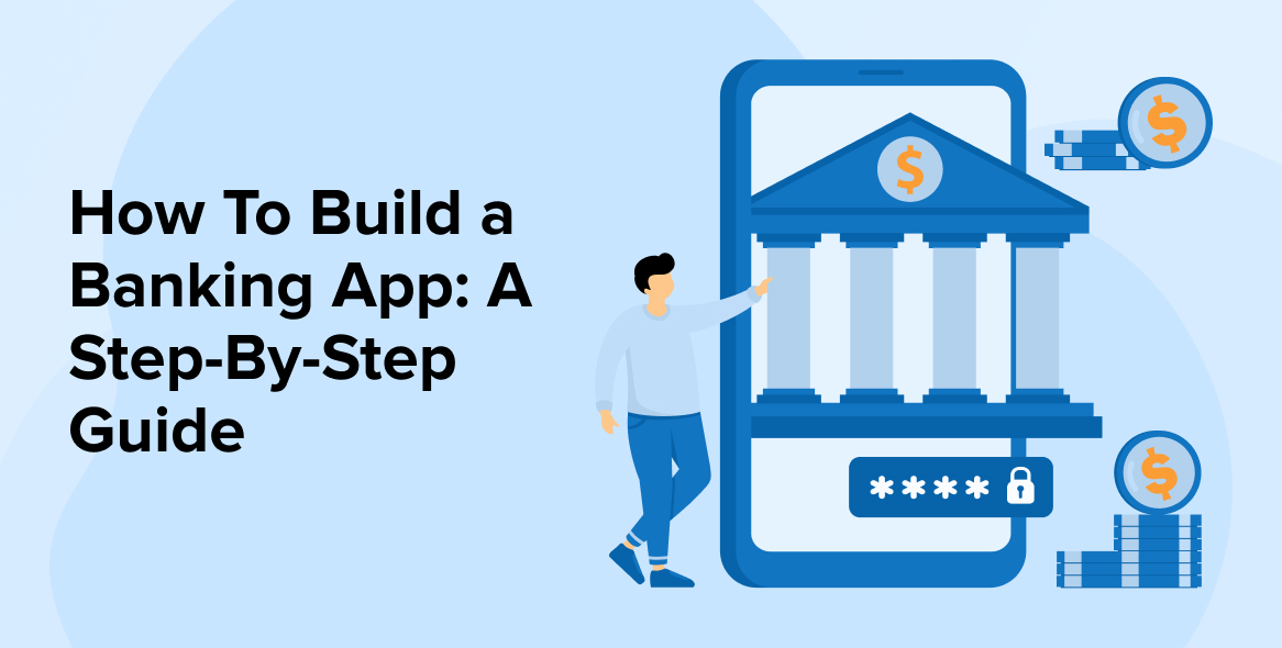 How To Build A Banking App: A Step-By-Step Guide